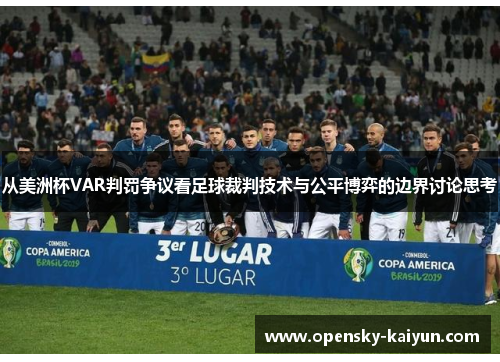 从美洲杯VAR判罚争议看足球裁判技术与公平博弈的边界讨论思考