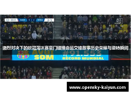 激烈对决下的欧冠淘汰赛豪门碰撞命运交锋故事历史荣耀与逆转瞬间 激烈对决下的欧冠淘汰赛豪门碰撞命运交锋故事历史荣耀与逆转瞬间
