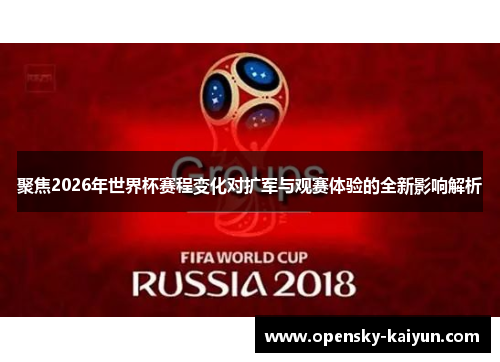 聚焦2026年世界杯赛程变化对扩军与观赛体验的全新影响解析 聚焦2026年世界杯赛程变化对扩军与观赛体验的全新影响解析